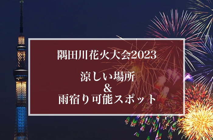 【2023年版】隅田川花火大会会場付近の涼しい場所5選！雨やどりも可能！